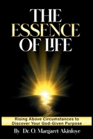 The Essence of Life: Rising Above Circumstances to Discover Your God-Given Purpose 1067421505 Book Cover
