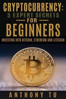 Cryptocurrency: 5 Expert Secrets For Beginners: Investing Into Bitcoin, Ethereum 1976158877 Book Cover