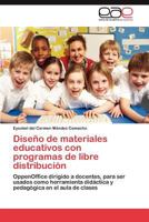 Diseño de materiales educativos con programas de libre distribución: OppenOffice dirigido a docentes, para ser usados como herramienta didáctica y pedagógica en el aula de clases 3846566497 Book Cover