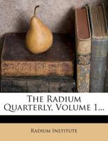 The Radium Quarterly; Volume 1 1377265846 Book Cover