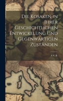 Die Kosaken in Ihrer Geschichtlichen Entwickelung Und Gegenwärtigen Zuständen 1278484817 Book Cover