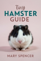 Tiny Hamster Guide: The Complete Beginner’s Handbook to Hamster Care, Feeding, Housing, Health, and Happy Bonding B0GPN7R6WY Book Cover