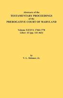 Abstracts of the Testamentary Proceedings of the Prerogative Court of Maryland. Volume XXXVI: 1768-1770. Liber: 43 (Pp. 141-463 080635576X Book Cover
