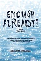 Enough Already! Yes, You Are: A Step-By-Step Guide to Crushing the Myth That If You Do Just One More Thing, You Will Finally Be Enough 1982203021 Book Cover
