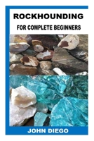 ROCKHOUNDING FOR COMPLETE BEGINNERS B0BGNCJYGC Book Cover