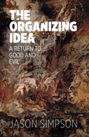 The Organizing Idea: A Return to Good and Evil 0645443808 Book Cover