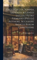 Gyges Gallus, Somnia Sapientis, & Genius Saeculi. Petro Firmiano [Pseud.] Authore. Accessere Indices Rerum Copiosissimi 1021622052 Book Cover