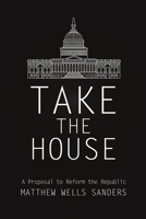 Take the House: A Proposal to Reform the Republic 0578187507 Book Cover