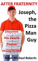 After Fraternity: Joseph, the Pizza Man Guy: Discovers His Hearts Desires in Gay BDSM 1950964213 Book Cover