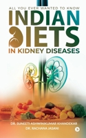 Indian Diets in Kidney Diseases: All you ever wanted to know 1647606721 Book Cover
