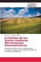 Fertilidad de los Suelos mediante Herramientas Geoestadísticas: Caso de estudio en seis cantones del Ecuador, a través de la regionalización de variables edafológicas 6202161132 Book Cover