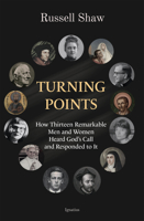 Turning Points: How Thirteen Remarkable Men and Women Heard God’s Call and Responded to It 1621647722 Book Cover