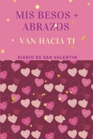 Mis Besos + Abrazos Van Hacia Ti: Diario de San Valent�n 1658502183 Book Cover