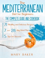 The Mediterranean Diet For Beginners: The Complete Guide and Cookbook. 71 Healthy and Delicious Recipes, 7 and 28 Day Meal Plan, 5 Tips For Success. Enjoy Your Food Every Day Losing Weight B08K4K2NWK Book Cover