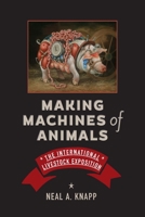 Making Machines of Animals: The International Livestock Exposition 1421446553 Book Cover
