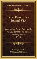 Berks County Law Journal V13: Containing Cases Decided By The Courts Of Berks County Pennsylvania 1166477053 Book Cover