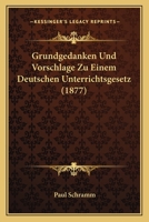 Grundgedanken Und Vorschlage Zu Einem Deutschen Unterrichtsgesetz (1877) 1168338840 Book Cover