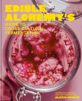 Edible Alchemy's Guide to Cross-Cultural Fermentation: Techniques & Recipes for Your Home Kitchen 0593837878 Book Cover