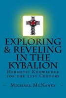 Exploring & Reveling in the Kybalion: Hermetic Knowledge for the 21st Century 1511835397 Book Cover