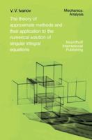 The Theory of Approximate Methods and Their Applications to the Numerical Solution of Singular Integral Equations (Mechanics: Analysis) 9028600361 Book Cover