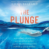 The Plunge: Maverick Swimmers, an Unlikely Quest, and the Transformative Power of Cold Water 1668106779 Book Cover
