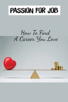 Passion For Job: How To Find A Career You Love: How To Find A Job You Love B09CKPFWCB Book Cover