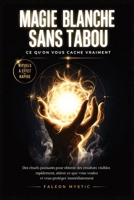MAGIE BLANCHE SANS TABOU : CE QU'ON NE VOUS DIT JAMAIS: Les rituels que personne ne vous explique pour agir rapidement, attirer ce que vous voulez et ... sans croyances compliquées (French Edition) B0GW5WW2JL Book Cover