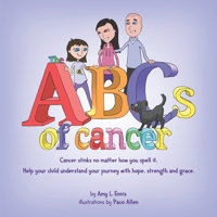 The ABCs of Cancer: Cancer stinks no matter how you spell it. Help your child understand your journey with hope, strength and grace. 1721770267 Book Cover