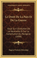 Le Droit De La Paix Et De La Guerre: Essai Sur L'Evolution De La Neutralite Et Sur La Constitution Du Pacigerat (1898) 1160156034 Book Cover