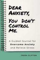 Dear Anxiety, You Don't Control Me: A Guided Journal to Overcome Anxiety and Relieve Stress B0GSR9VQ6Q Book Cover