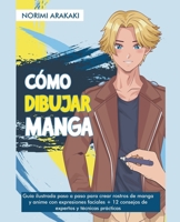 Cómo Dibujar Manga: Guía ilustrada paso a paso para crear rostros de manga y anime con expresiones faciales + 12 consejos de expertos y técnicas prácticas B0BZ2YSLMZ Book Cover