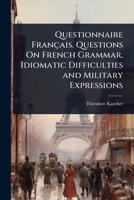 Questionnaire Français. Questions On French Grammar, Idiomatic Difficulties and Military Expressions (French Edition) 1023726025 Book Cover