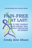 PAIN-FREE AT LAST: How to free yourself from chronic pain, without medication or surgery 1950754006 Book Cover