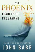 The Phoenix Leadership Programme: Make Your Best Better 1491274069 Book Cover