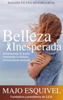 Belleza Inesperada: Enfrentando El Duelo, Revelando La Belleza y Encontrando Sanidad 0999236741 Book Cover