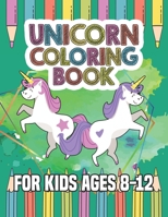Unicorn Coloring Book for Kids Ages 8-12: Beautiful Unique Unicorns Coloring Book Will Be Interesting for Boys Girls Toddlers 169564784X Book Cover