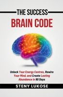 The Success Brain Code: Unlock Your Energy Centres, Rewire Your Mind, and Create Lasting Abundance in 90 Days B0FS81C2K3 Book Cover