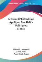 Le Droit D'Extradition Applique Aux Delits Politiques (1885) 1147487383 Book Cover