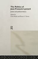 Politics of Jean-Francois Lyotard, The (Routledge Studies in Social and Political Thought, 13) 0415117240 Book Cover