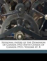 Sessional Papers of the Dominion of Canada 1913 (Fifth Census of Canada 1911). Volume 47, C 1172523002 Book Cover
