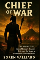 Chief Of War: The Rise of Ka?iana, Jason Momoa’s Boldest Role, and the Battle to Unite the Hawaiian Islands B0FL792QDQ Book Cover