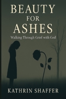 Beauty for Ashes: Walking Through Grief with God (Kingdom Living Series) B0FGKP9L62 Book Cover
