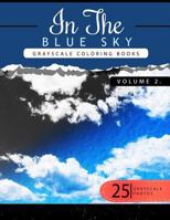 In the Blue Volume 2: Sky Grayscale coloring books for adults Relaxation Art Therapy for Busy People (Adult Coloring Books Series, grayscale fantasy coloring books) 1535136111 Book Cover