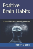 Positive Brain Habits: Unleashing the power of your mind B0C9GFZ2DN Book Cover