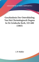Geschiedenis Der Ontwikkeling Van Het Christologiesch Dogma In De Grieksche Kerk, 325-680 (1865) 1160097666 Book Cover