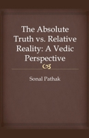 The Absolute Truth vs. Relative Reality: A Vedic Perspective B0F2CR5ZKT Book Cover