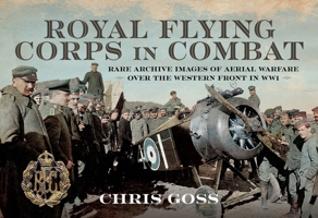 Royal Flying Corps in Combat: Rare Archive Images of Aerial Warfare Over the Western Front in Ww1 1036136361 Book Cover