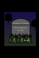 Tickled to Death: Funny Epitaphs for Kids B0C4T7YLNZ Book Cover