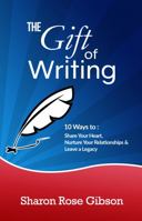 The Gift of Writing: 10 Ways to Share Your Heart, Nurture Your Relationships and Leave a Legacy 1954651007 Book Cover