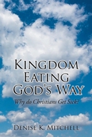 Kingdom Eating God's Way: Why Do Christians Get Sick? 1685175309 Book Cover